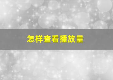 怎样查看播放量