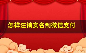 怎样注销实名制微信支付