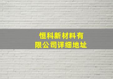 恒科新材料有限公司详细地址