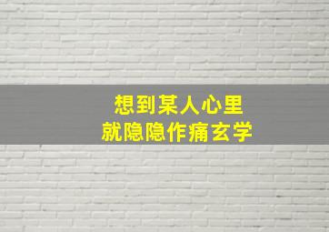 想到某人心里就隐隐作痛玄学