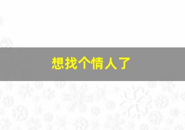 想找个情人了