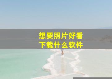 想要照片好看下载什么软件