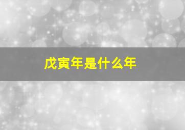 戊寅年是什么年