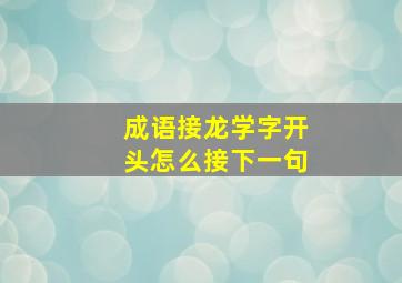 成语接龙学字开头怎么接下一句