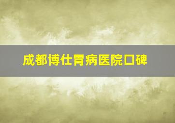 成都博仕胃病医院口碑