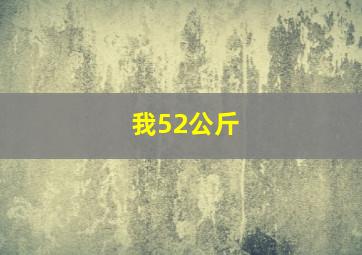 我52公斤