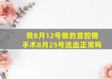 我8月12号做的宫腔镜手术8月25号流血正常吗