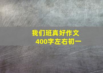 我们班真好作文400字左右初一