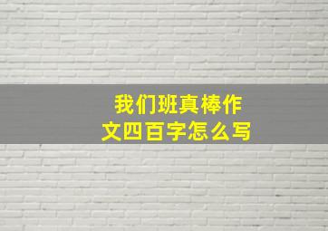 我们班真棒作文四百字怎么写