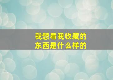 我想看我收藏的东西是什么样的