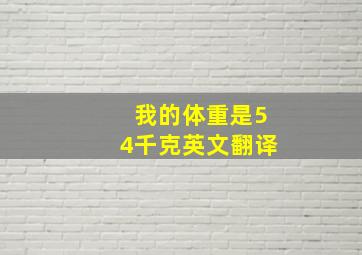 我的体重是54千克英文翻译