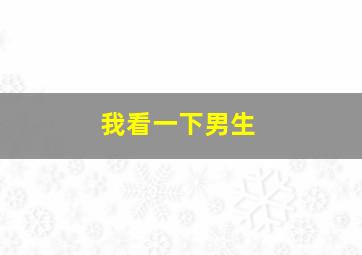 我看一下男生