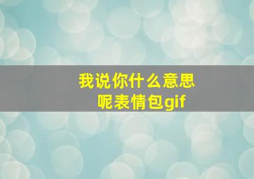 我说你什么意思呢表情包gif