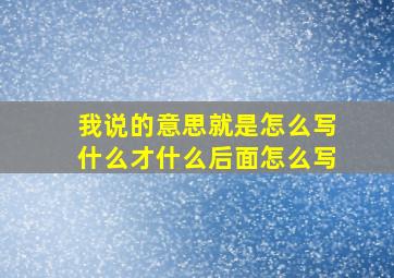 我说的意思就是怎么写什么才什么后面怎么写