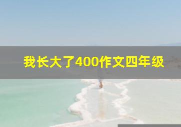 我长大了400作文四年级