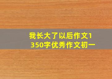 我长大了以后作文1350字优秀作文初一