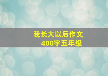 我长大以后作文400字五年级