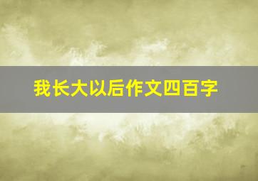 我长大以后作文四百字