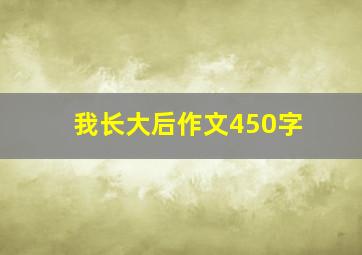 我长大后作文450字