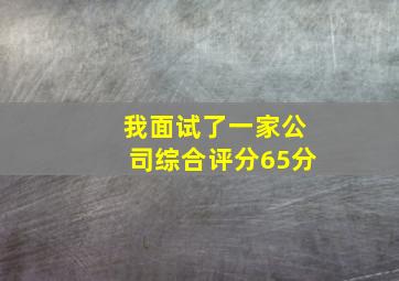 我面试了一家公司综合评分65分