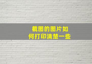 截图的图片如何打印清楚一些