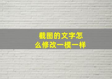 截图的文字怎么修改一模一样