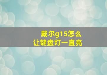 戴尔g15怎么让键盘灯一直亮