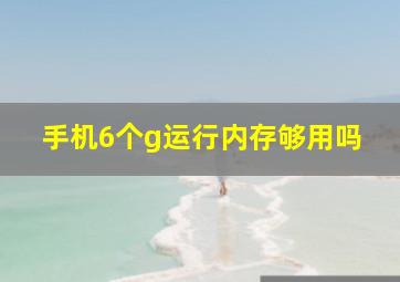 手机6个g运行内存够用吗