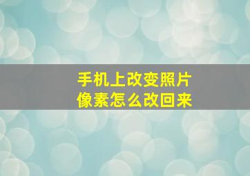 手机上改变照片像素怎么改回来