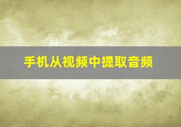 手机从视频中提取音频