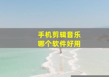 手机剪辑音乐哪个软件好用