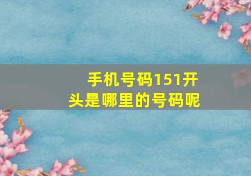 手机号码151开头是哪里的号码呢