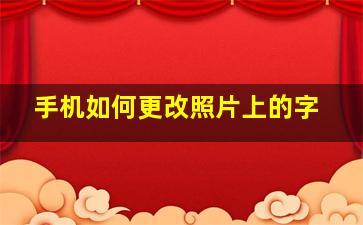 手机如何更改照片上的字