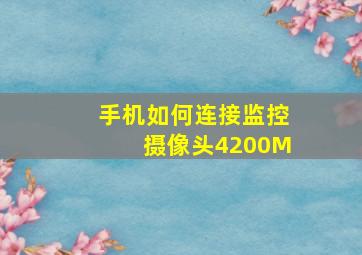 手机如何连接监控摄像头4200M