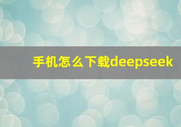 手机怎么下载deepseek