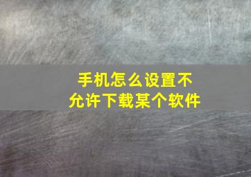 手机怎么设置不允许下载某个软件