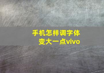 手机怎样调字体变大一点vivo