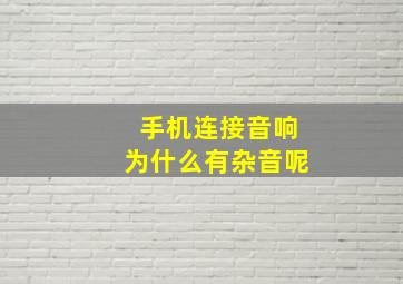 手机连接音响为什么有杂音呢