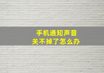 手机通知声音关不掉了怎么办