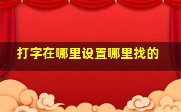 打字在哪里设置哪里找的