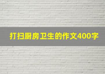 打扫厨房卫生的作文400字