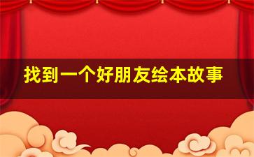 找到一个好朋友绘本故事