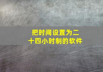 把时间设置为二十四小时制的软件