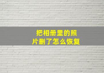 把相册里的照片删了怎么恢复