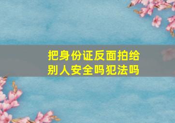 把身份证反面拍给别人安全吗犯法吗