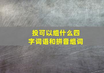 投可以组什么四字词语和拼音组词