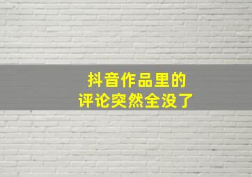 抖音作品里的评论突然全没了