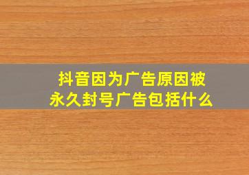 抖音因为广告原因被永久封号广告包括什么