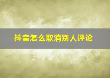 抖音怎么取消别人评论