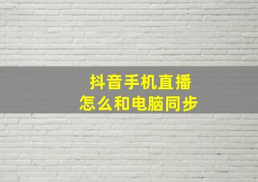 抖音手机直播怎么和电脑同步